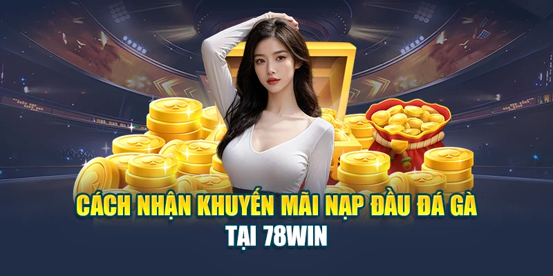 Khuyến Mãi Nạp Đầu Đá Gà Tặng Thưởng 50% Cực Chất Tại 78WIN 6 Hướng dẫn cách nhận khuyến mãi nạp đầu đá gà tại 78WIN