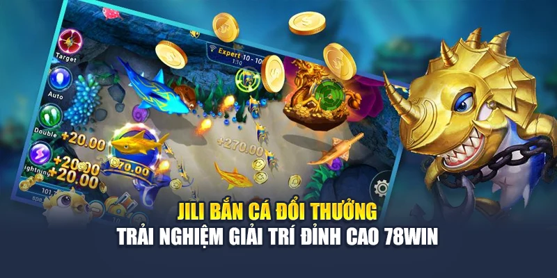 Jili Bắn Cá Đổi Thưởng – Trải Nghiệm Giải Trí Đỉnh Cao 78WIN 4 Jili Bắn Cá Đổi Thưởng – Trải Nghiệm Giải Trí Đỉnh Cao 78win