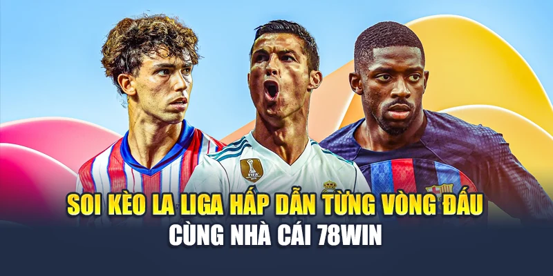 Soi Kèo La Liga Hấp Dẫn Từng Vòng Đấu Cùng Nhà Cái 78WIN 4 Soi Kèo La Liga Hấp Dẫn Từng Vòng Đấu Cùng Nhà Cái 78WIN