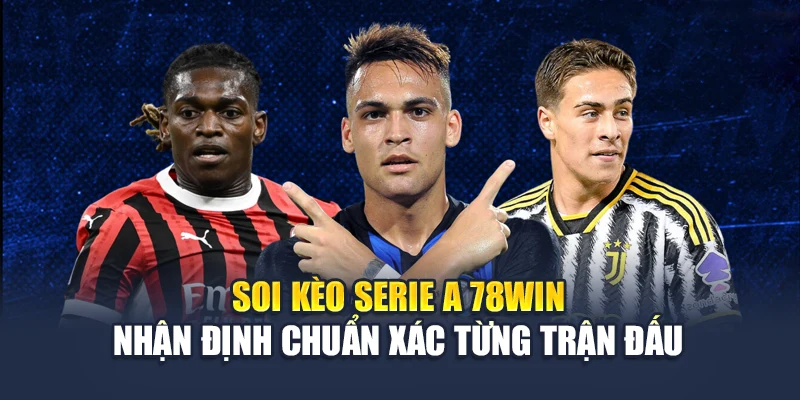 Soi Kèo Serie A Tại 78WIN – Nhận Định Chuẩn Xác Từng Trận Đấu 4 Soi Kèo Serie A 78WIN – Nhận Định Chuẩn Xác Từng Trận Đấu