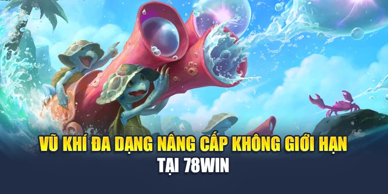 Bắn Cá Koi Siêu Hot Tại 78WIN – Săn Xu Đổi Quà Cực Chất 5 Vũ khí đa dạng nâng cấp không giới hạn tại 78WIN