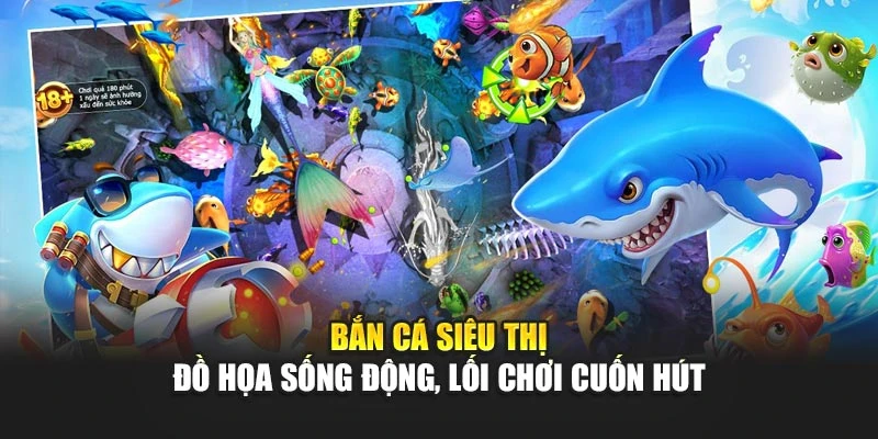 Bắn Cá Siêu Thị - Đồ Họa Sống Động, Lối Chơi Cuốn Hút 4 Bắn Cá Siêu Thị - Đồ Họa Sống Động, Lối Chơi Cuốn Hút
